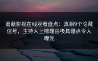 蘑菇影视在线观看盘点：真相9个隐藏信号，主持人上榜理由极具爆点令人曝光